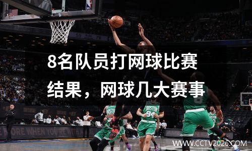 8名队员打网球比赛结果，网球几大赛事