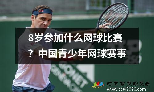 8岁参加什么网球比赛？中国青少年网球赛事