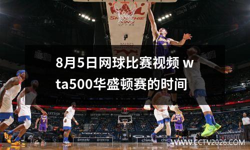 8月5日网球比赛视频 wta500华盛顿赛的时间