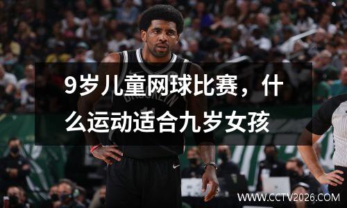 9岁儿童网球比赛，什么运动适合九岁女孩