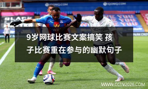 9岁网球比赛文案搞笑 孩子比赛重在参与的幽默句子