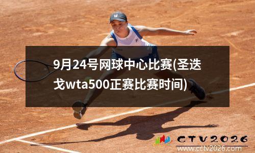 9月24号网球中心比赛(圣迭戈wta500正赛比赛时间)