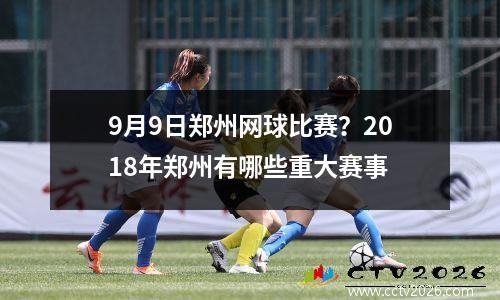 9月9日郑州网球比赛？2018年郑州有哪些重大赛事