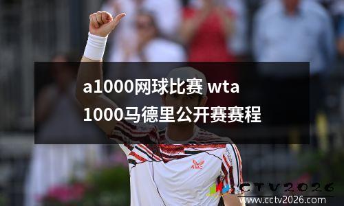 a1000网球比赛 wta1000马德里公开赛赛程