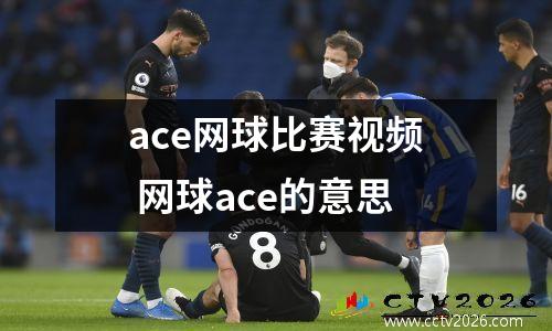 ace网球比赛视频 网球ace的意思