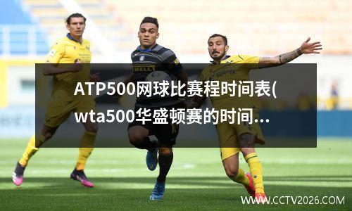 ATP500网球比赛程时间表(wta500华盛顿赛的时间)