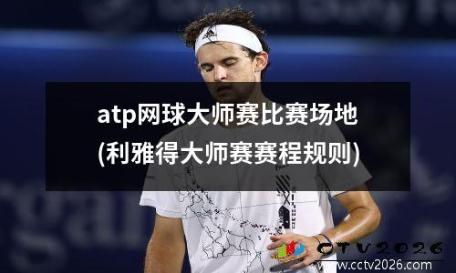 atp网球大师赛比赛场地(利雅得大师赛赛程规则)