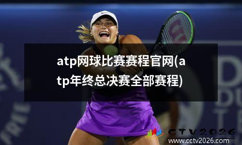atp网球比赛赛程官网(atp年终总决赛全部赛程)
