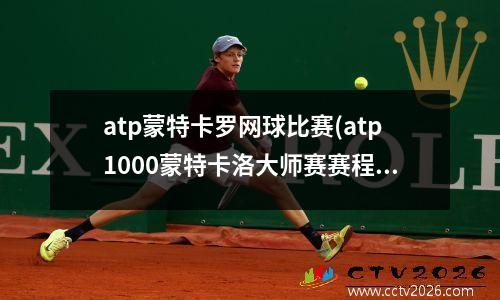 atp蒙特卡罗网球比赛(atp1000蒙特卡洛大师赛赛程)