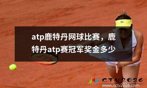 atp鹿特丹网球比赛，鹿特丹atp赛冠军奖金多少