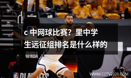 c 中网球比赛？里中学生远征组排名是什么样的