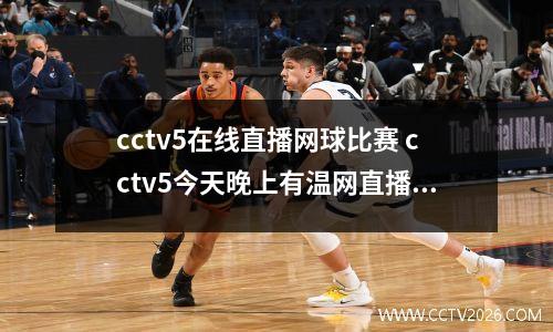 cctv5在线直播网球比赛 cctv5今天晚上有温网直播吗