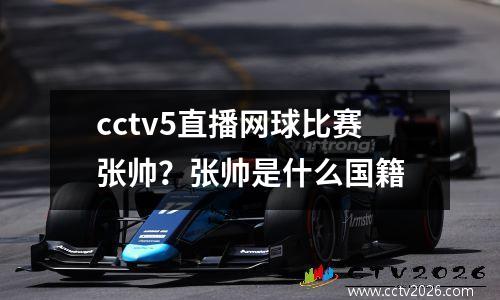 cctv5直播网球比赛张帅？张帅是什么国籍
