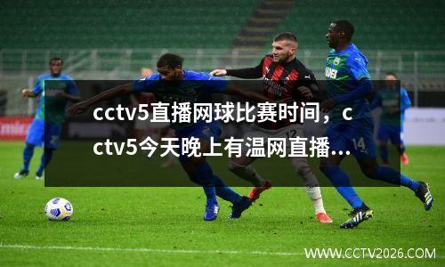 cctv5直播网球比赛时间，cctv5今天晚上有温网直播吗