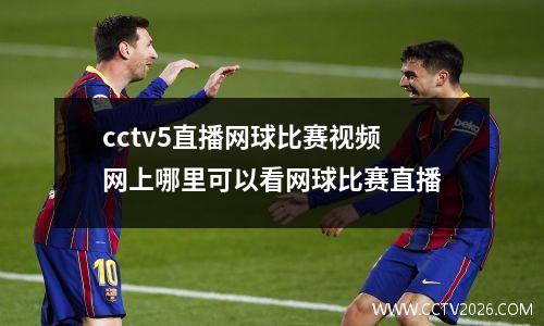 cctv5直播网球比赛视频 网上哪里可以看网球比赛直播