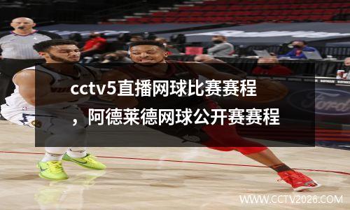 cctv5直播网球比赛赛程，阿德莱德网球公开赛赛程