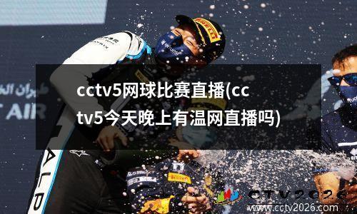 cctv5网球比赛直播(cctv5今天晚上有温网直播吗)
