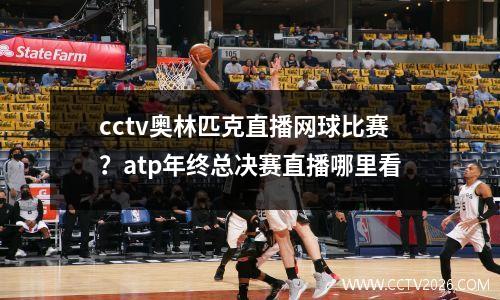 cctv奥林匹克直播网球比赛？atp年终总决赛直播哪里看