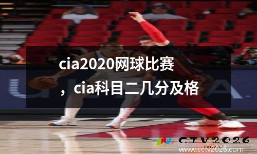 cia2020网球比赛，cia科目二几分及格