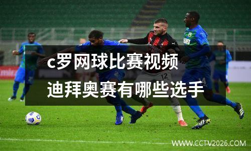 c罗网球比赛视频 迪拜奥赛有哪些选手
