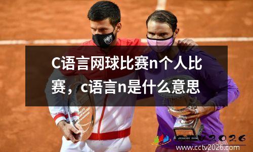 C语言网球比赛n个人比赛，c语言n是什么意思
