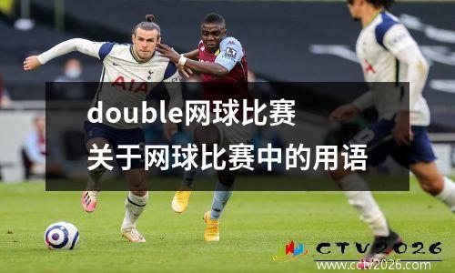 double网球比赛 关于网球比赛中的用语