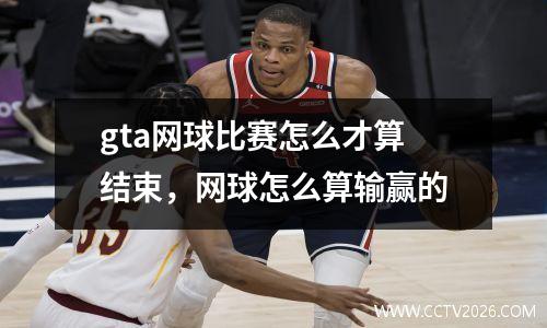 gta网球比赛怎么才算结束，网球怎么算输赢的