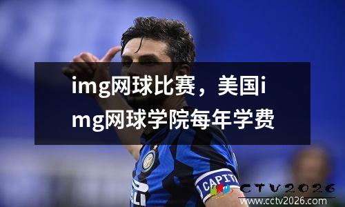 img网球比赛，美国img网球学院每年学费