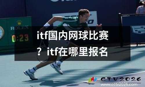 itf国内网球比赛？itf在哪里报名