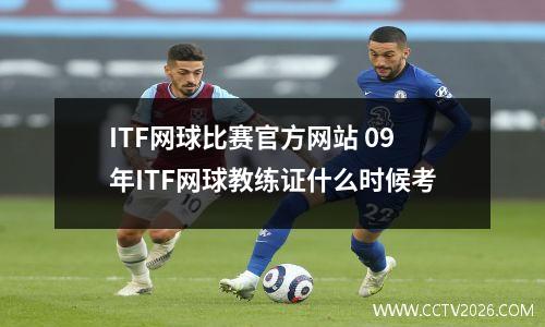 ITF网球比赛官方网站 09年ITF网球教练证什么时候考