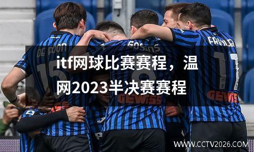 itf网球比赛赛程，温网2023半决赛赛程