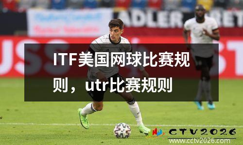 ITF美国网球比赛规则，utr比赛规则