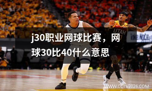 j30职业网球比赛，网球30比40什么意思