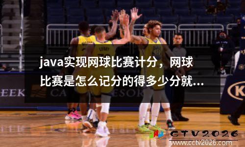 java实现网球比赛计分，网球比赛是怎么记分的得多少分就赢了