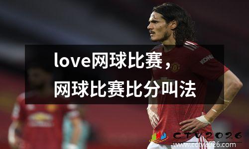 love网球比赛，网球比赛比分叫法