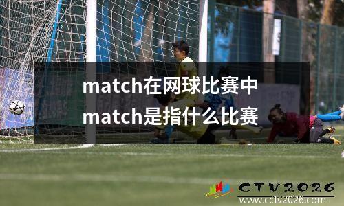 match在网球比赛中 match是指什么比赛