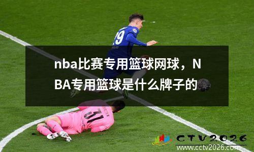 nba比赛专用篮球网球，NBA专用篮球是什么牌子的