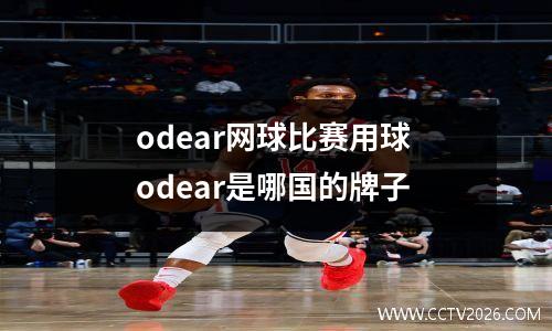 odear网球比赛用球 odear是哪国的牌子