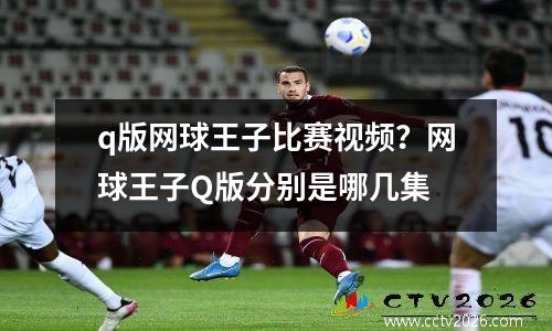 q版网球王子比赛视频？网球王子Q版分别是哪几集