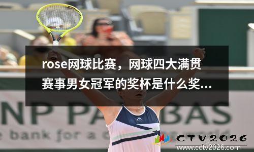 rose网球比赛，网球四大满贯赛事男女冠军的奖杯是什么奖金多少