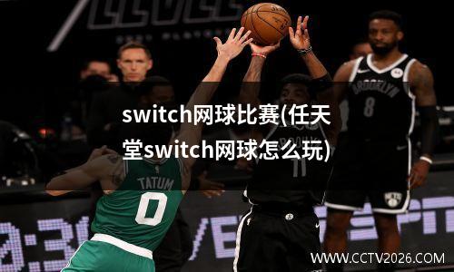 switch网球比赛(任天堂switch网球怎么玩)