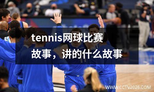 tennis网球比赛故事，讲的什么故事
