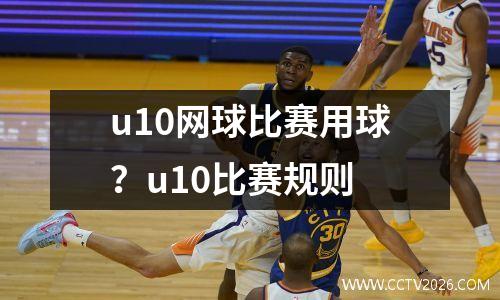 u10网球比赛用球？u10比赛规则