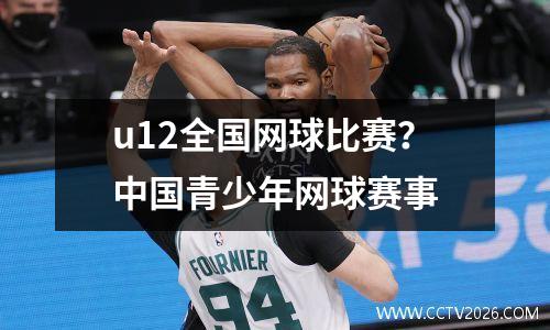 u12全国网球比赛？中国青少年网球赛事