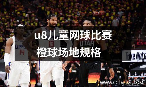 u8儿童网球比赛 橙球场地规格