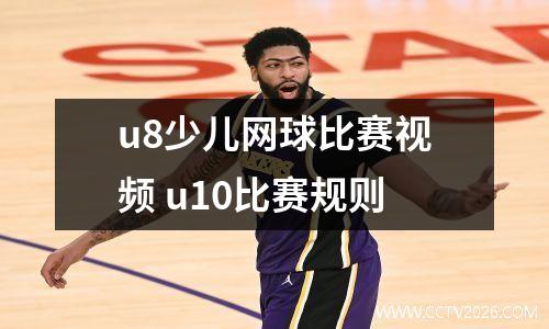 u8少儿网球比赛视频 u10比赛规则