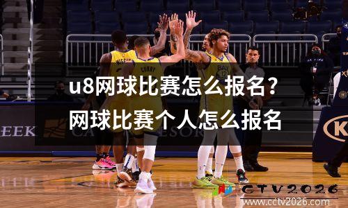 u8网球比赛怎么报名？网球比赛个人怎么报名