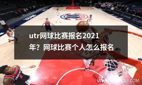 utr网球比赛报名2021年？网球比赛个人怎么报名