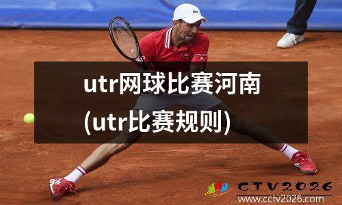 utr网球比赛河南(utr比赛规则)