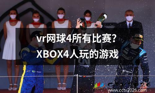 vr网球4所有比赛？XBOX4人玩的游戏